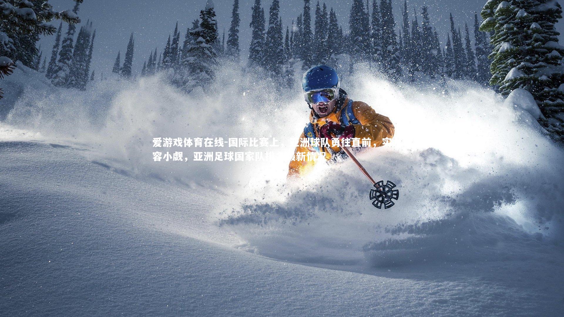 爱游戏体育在线-国际比赛上，亚洲球队勇往直前，实力不容小觑，亚洲足球国家队排名最新情况