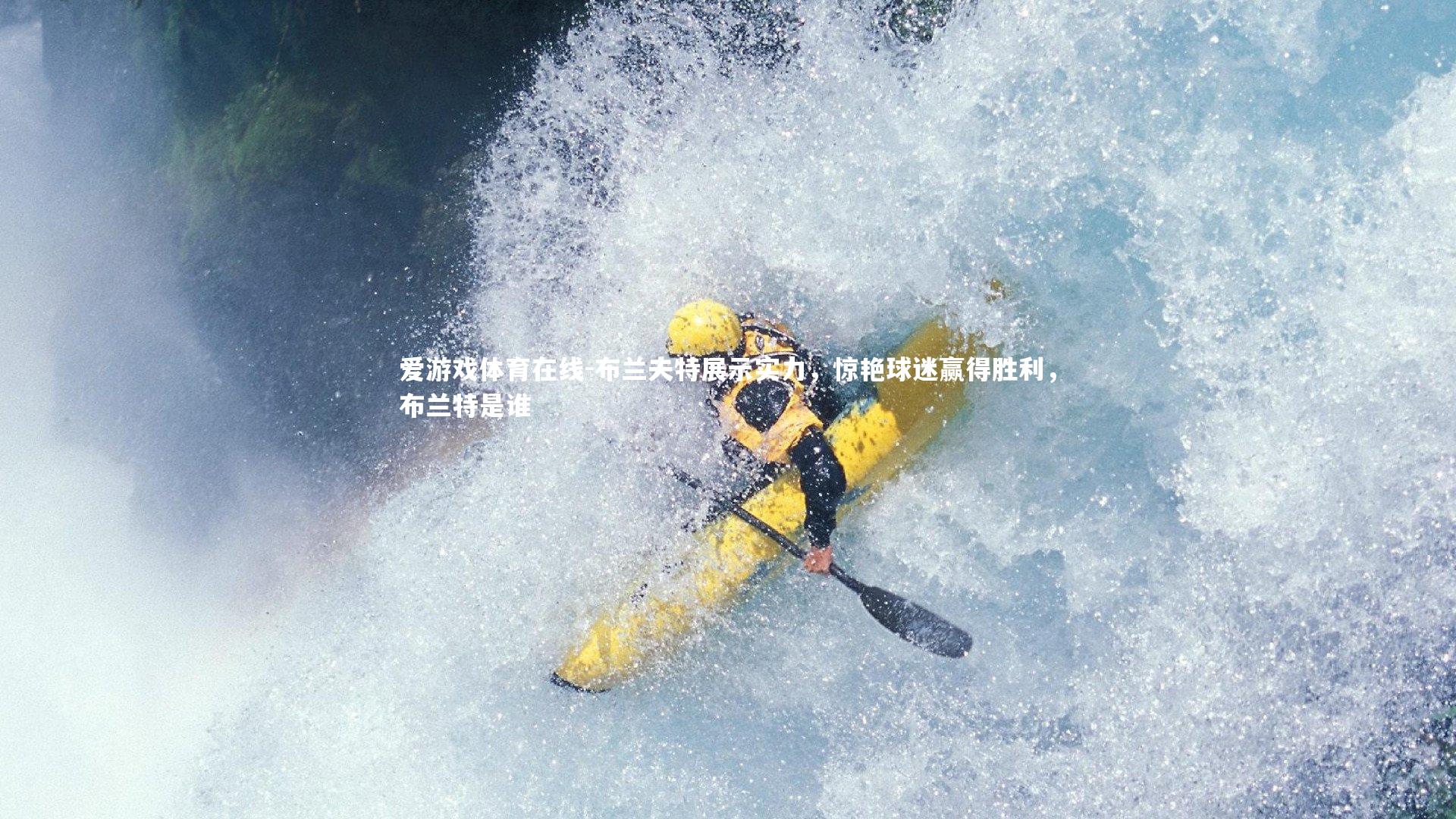 布兰夫特展示实力，惊艳球迷赢得胜利，布兰特是谁