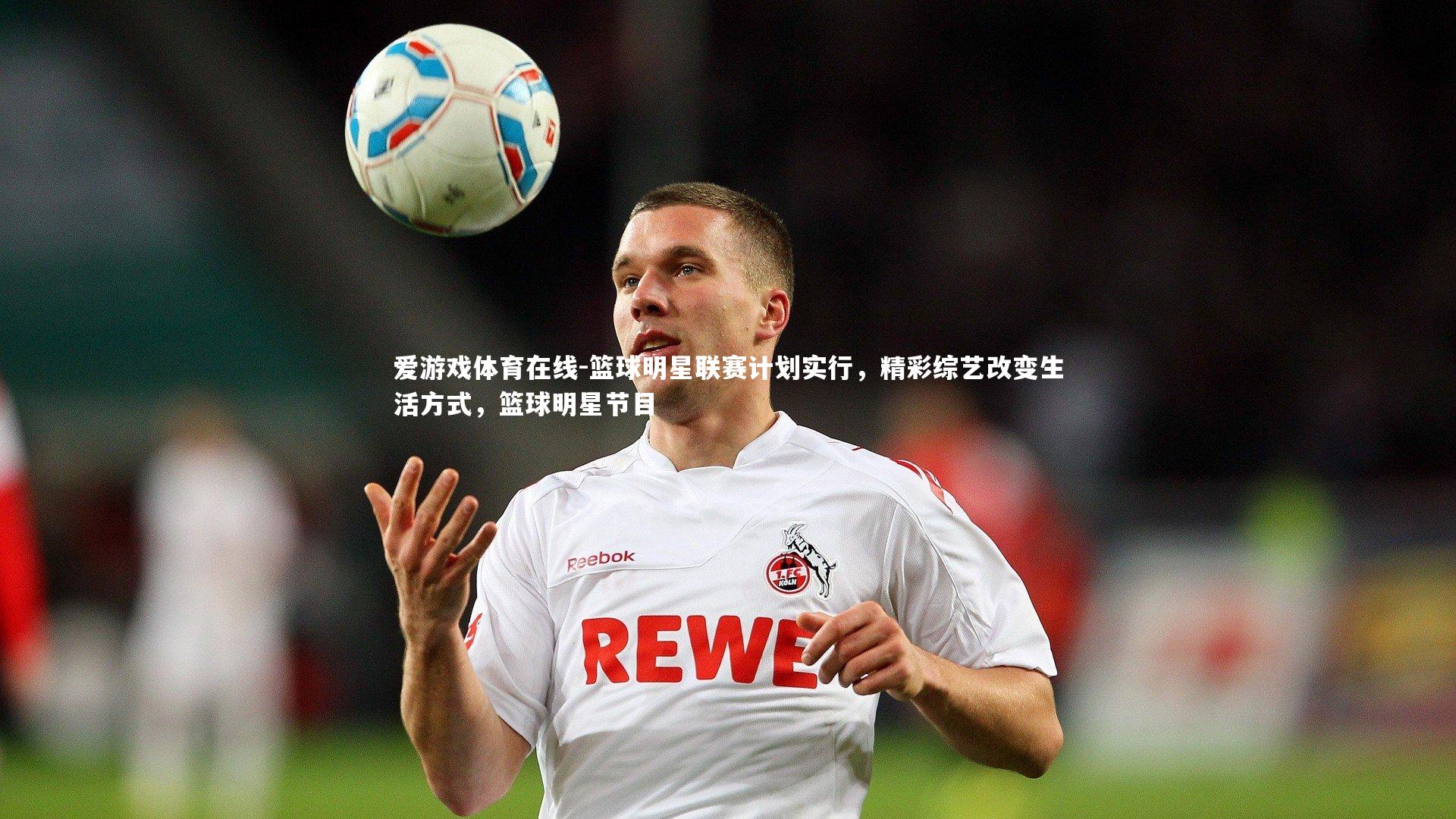 篮球明星联赛计划实行，精彩综艺改变生活方式，篮球明星节目