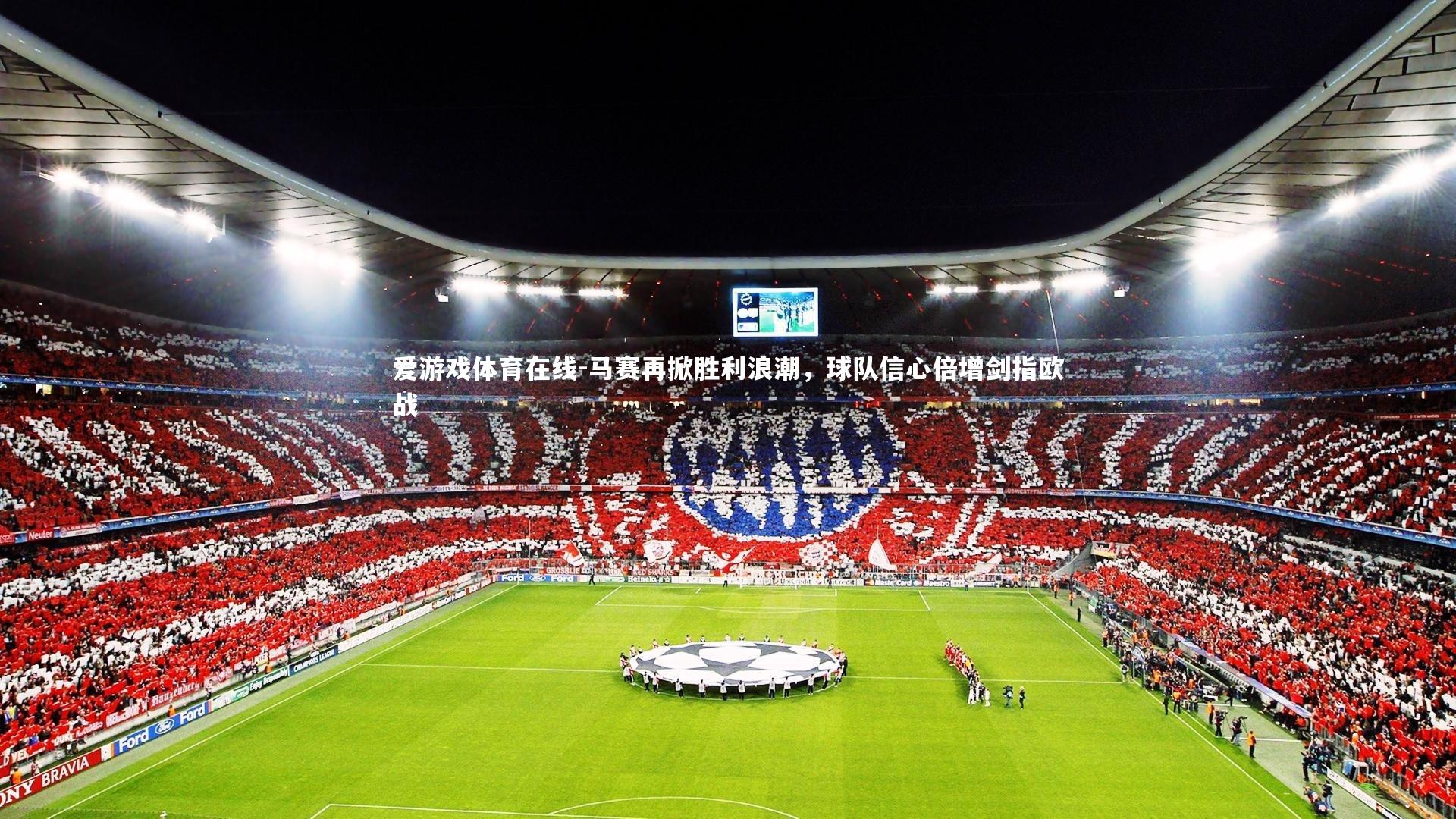 爱游戏体育在线-马赛再掀胜利浪潮，球队信心倍增剑指欧战